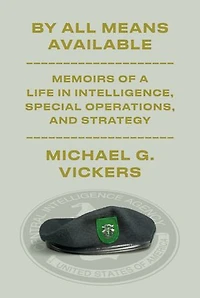By All Means Available: Memoirs of a Life Intelligence, Special Operations, and Strategy