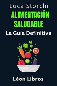 Alimentación Saludable: La Guía Definitiva: Colección Vida Equilibrada, #4