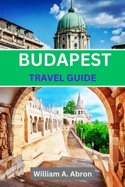 BUDAPEST TRAVEL GUIDE: Discover the Heart of Hungary, Hidden Gems from Buda to Pest, Top Attractions and Adventure in the Pearl of the Danube