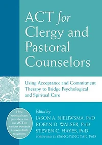 ACT for Clergy and Pastoral Counselors: Using Acceptance Commitment Therapy to Bridge Psychological Spiritual Care