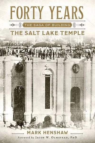 Forty Years: The Saga of Building the Salt Lake Temple