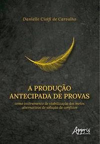 A Produção Antecipada de Provas Como Instrumento de Viabilização dos Meios Alternativos de Solução de Conflitos