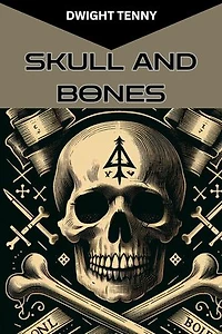 SKULL AND BONES: Inside America's Most Mysterious Secret Society (2024 Guide for Beginners)