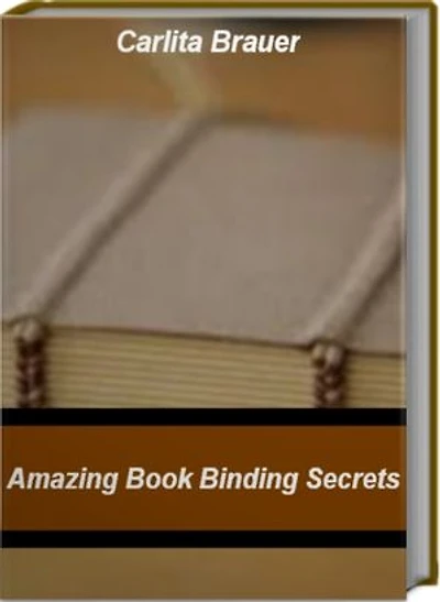 Amazing Book Binding Secrets: Quick Reference To How To Bind A Book, Ways To Bind A Book, BookBinding Supplies, Book Binding Machine
