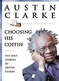 Choosing His Coffin: The Best Stories Of Austin Clarke