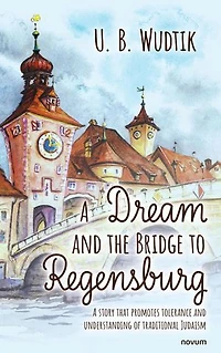A Dream and the Bridge to Regensburg: story that promotes tolerance understanding of traditional Judaism