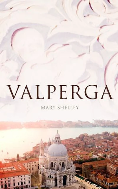 Valperga: The Life and Adventures of Castruccio, Prince of Lucca (Historical Novel)