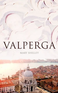 Valperga: The Life and Adventures of Castruccio, Prince of Lucca (Historical Novel)