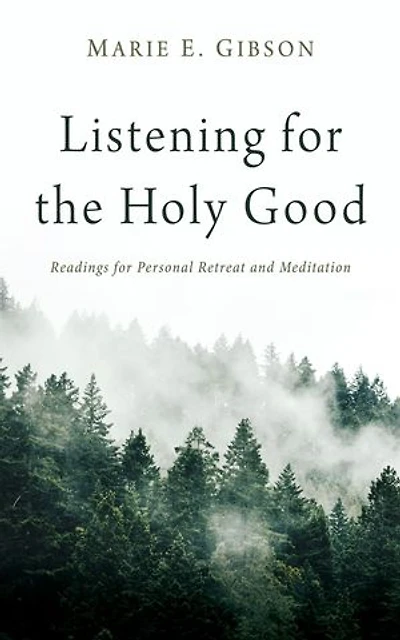 Listening for the Holy Good: Readings for Personal Retreat and Meditation