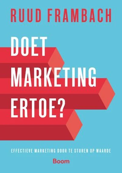 Doet marketing ertoe?: effectief Marketing bedrijven door te sturen op aantoonbare waarde