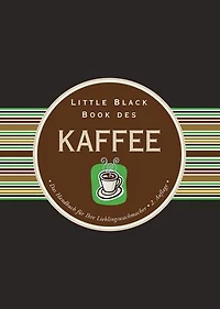 Little Black Book des Kaffee: Das Handbuch für Ihre Lieblingswachmacher
