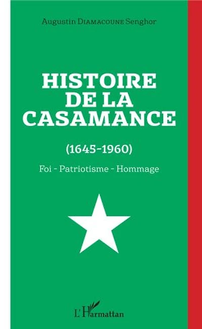 Histoire de la Casamance (1645-1960): Foi - Patriotisme - Hommage