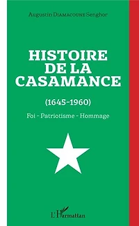 Histoire de la Casamance (1645-1960): Foi - Patriotisme - Hommage