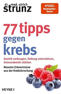 77 Tipps gegen Krebs: Gezielt vorbeugen, Heilung unterstützen, Immunabwehr stärken - Neueste Erkenntnisse aus der Krebsforschung - SPIEGEL-Bestseller-Autor