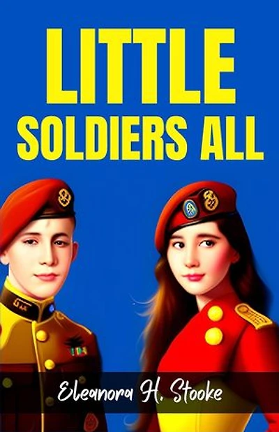 Little Soldiers All by Eleanora H. Stooke: Courage and Friendship Amongst the Young