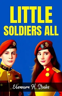 Little Soldiers All by Eleanora H. Stooke: Courage and Friendship Amongst the Young