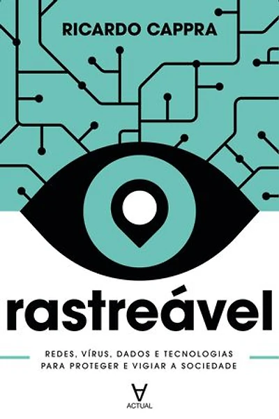 Rastreável: Redes, vírus, dados e tecnologias para proteger e vigiar a sociedade