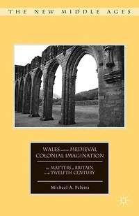 Wales and the Medieval Colonial Imagination: Matters of Britain Twelfth Century