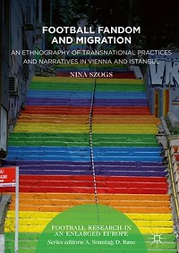 Football Fandom and Migration: An Ethnography of Transnational Practices Narratives Vienna Istanbul