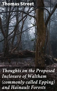 Thoughts on the Proposed Inclosure of Waltham (commonly called Epping) and Hainault Forests: Preserving Nature: A 19th-Century Plea for Forest Conservation