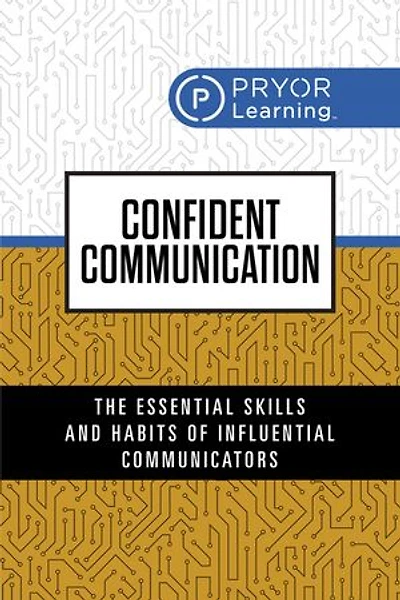 Confident Communication: The Essential Skills and Habits of Influential Communicators