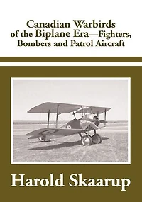 Canadian Warbirds Of The Biplane Era Fighters, Bombers And Patrol Aircraft