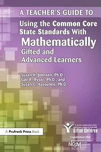 A Teacher's Guide to Using the Common Core State Standards with Mathematically Gifted and Advanced Learners