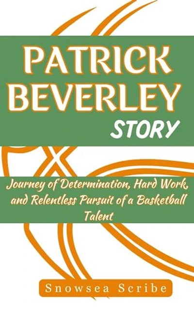 PATRICK BEVERLEY STORY: Journey of Determination, Hard Work, and Relentless Pursuit of a Basketball Talent