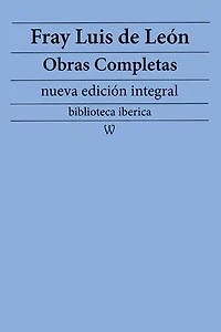 Fray Luis de León: Obras completas (nueva edición integral): precedido de la biografia del autor