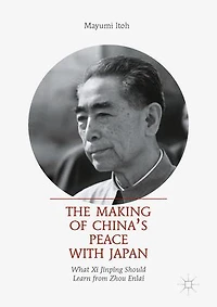 The Making of China's Peace with Japan: What Xi Jinping Should Learn from Zhou Enlai