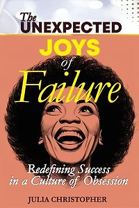 The unexpected Joys of failure: Redefining Success in a Culture of Obsession