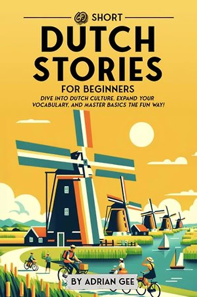 69 Short Dutch Stories for Beginners: Dive Into Dutch Culture, Expand Your Vocabulary, and Master Basics the Fun Way!