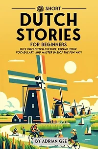 69 Short Dutch Stories for Beginners: Dive Into Dutch Culture, Expand Your Vocabulary, and Master Basics the Fun Way!