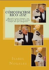COMO HACERSE RICO ¡¡YA!!: ¡¡¡ Resuelve para siempre tus problemas de dinero en menos tiempo del que imaginas !!!