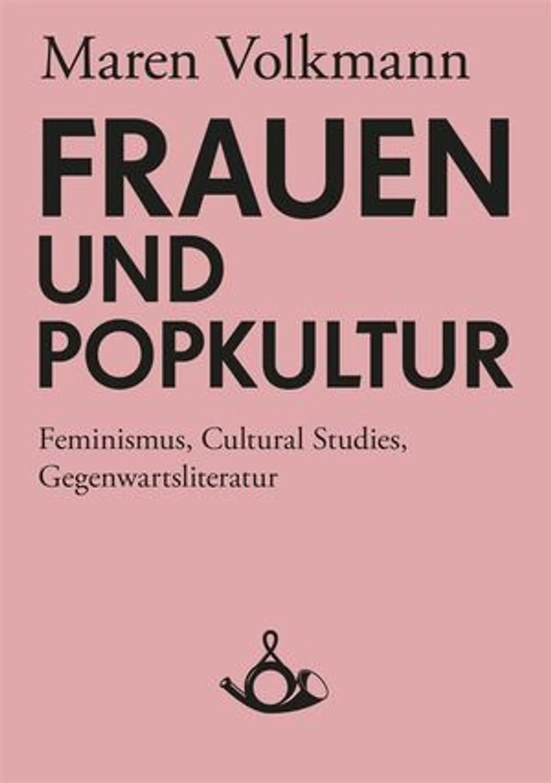 Frauen und Popkultur: Feminismus, Cultural Studies, Gegenwartsliteratur