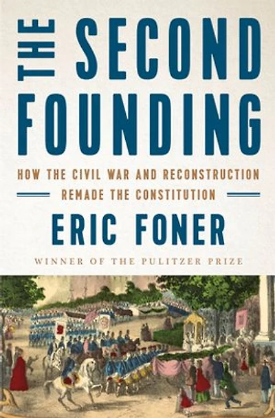 The Second Founding: How Civil War And Reconstruction Remade Constitution