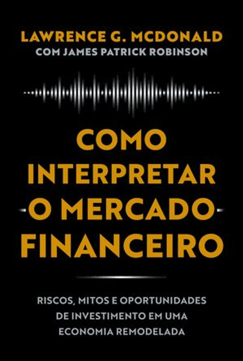 Como interpretar o mercado financeiro: Riscos, mitos e oportunidades de investimento em uma economia remodelada