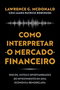 Como interpretar o mercado financeiro: Riscos, mitos e oportunidades de investimento em uma economia remodelada
