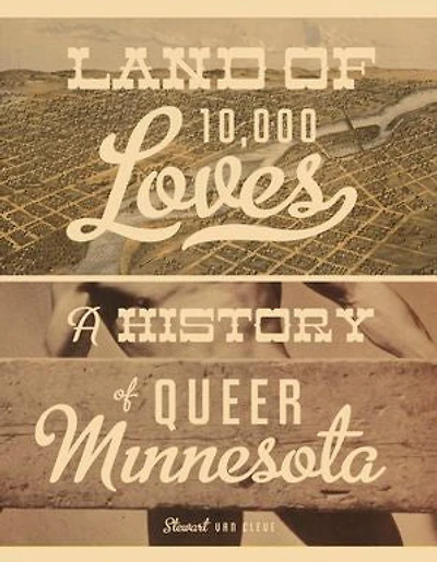 Land Of 10,000 Loves: A History Queer Minnesota