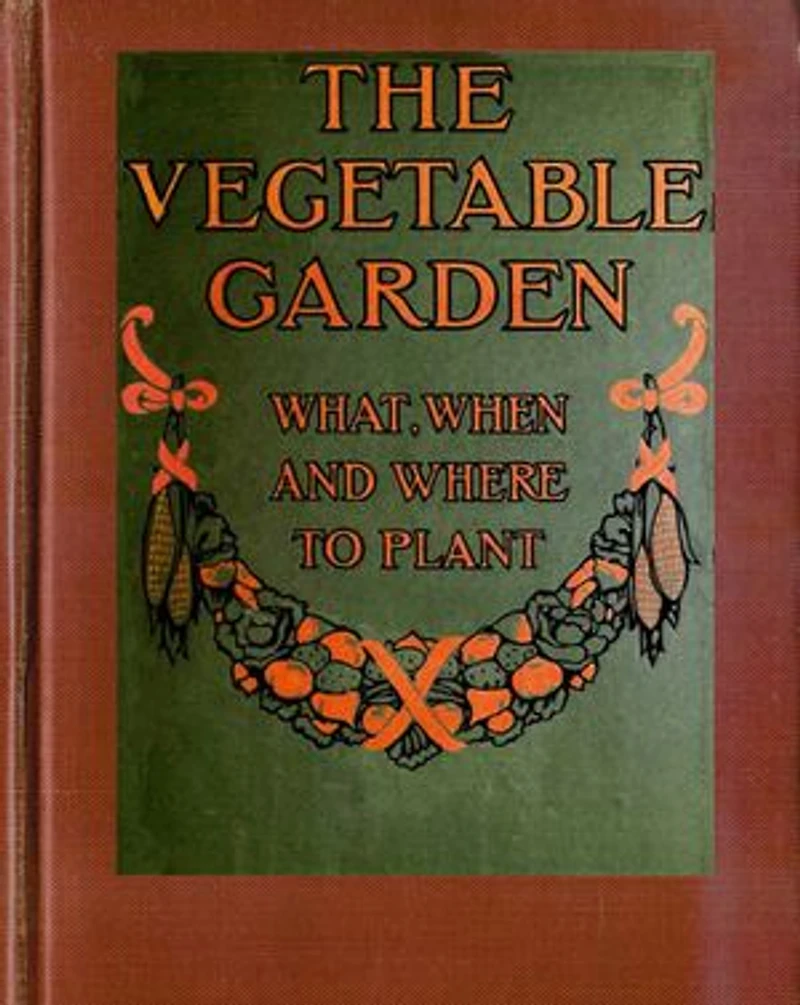 The Vegetable Garden: What, When, and How to Plant