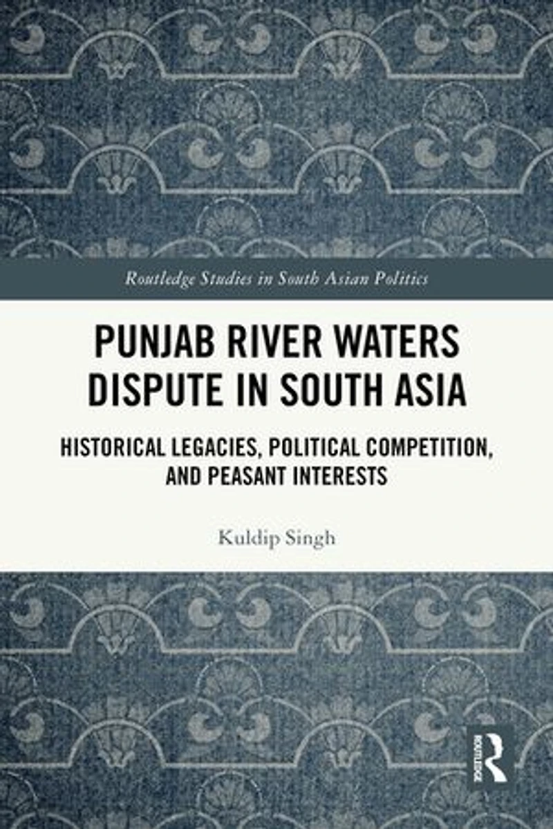 Punjab River Waters Dispute South Asia: Historical Legacies, Political Competition, and Peasant Interests