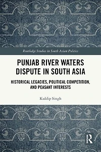 Punjab River Waters Dispute South Asia: Historical Legacies, Political Competition, and Peasant Interests