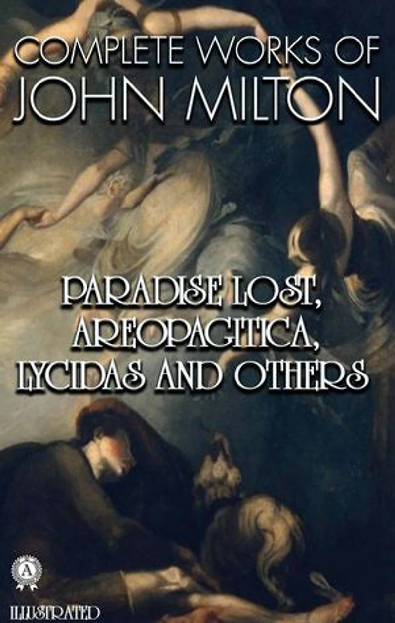 Complete Works of John Milton. Illustrated: Paradise Lost, Areopagitica, Lycidas and others