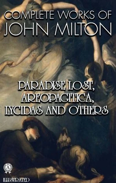 Complete Works of John Milton. Illustrated: Paradise Lost, Areopagitica, Lycidas and others
