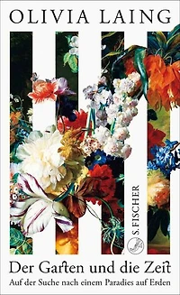 Der Garten und die Zeit: Auf der Suche nach einem Paradies auf Erden