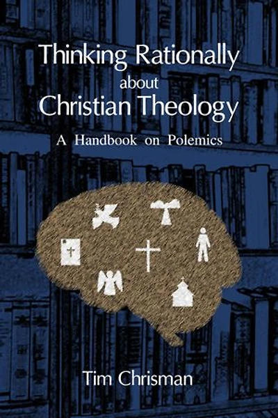 Thinking Rationally About Christian Theology: A Handbook on Polemics