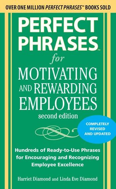 Perfect Phrases for Motivating and Rewarding Employees, Second Edition: Hundreds of Ready-To-Use Encouraging Recognizing Employee Excellence