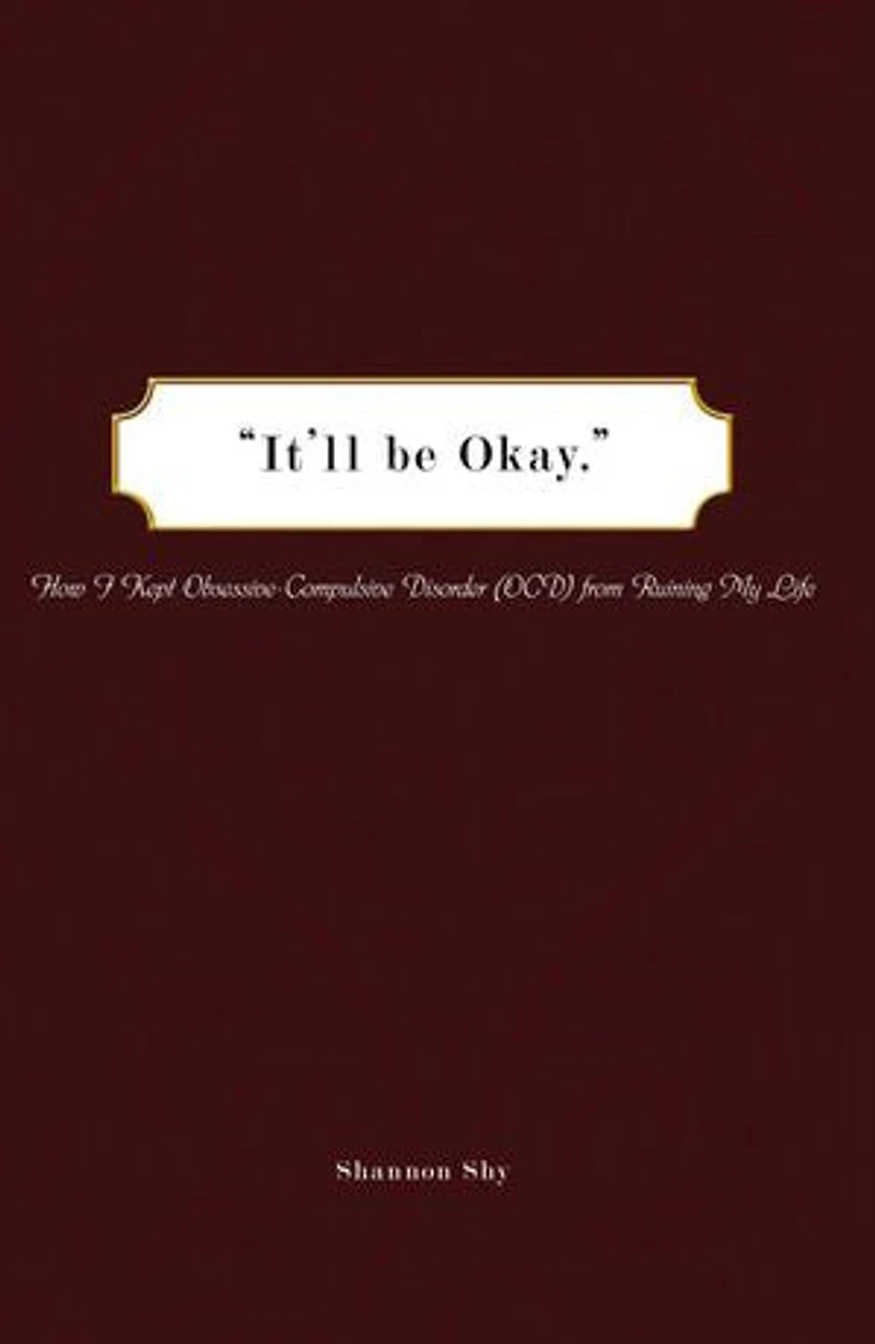 It'll Be Okay: How I Kept Obsessive-Compulsive Disorder (Ocd) from Ruining My Life