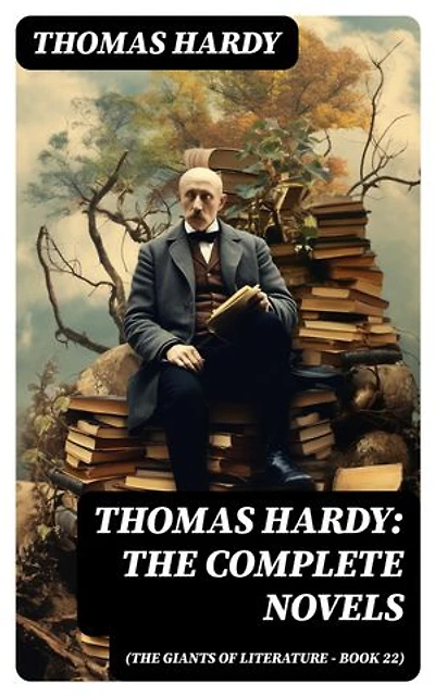 Thomas Hardy: The Complete Novels (The Giants of Literature - Book 22)