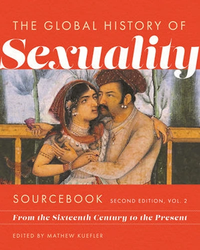 Global History of Sexuality Sourcebook, Second Edition: From the Sixteenth Century to Present, Edition, Volume Two